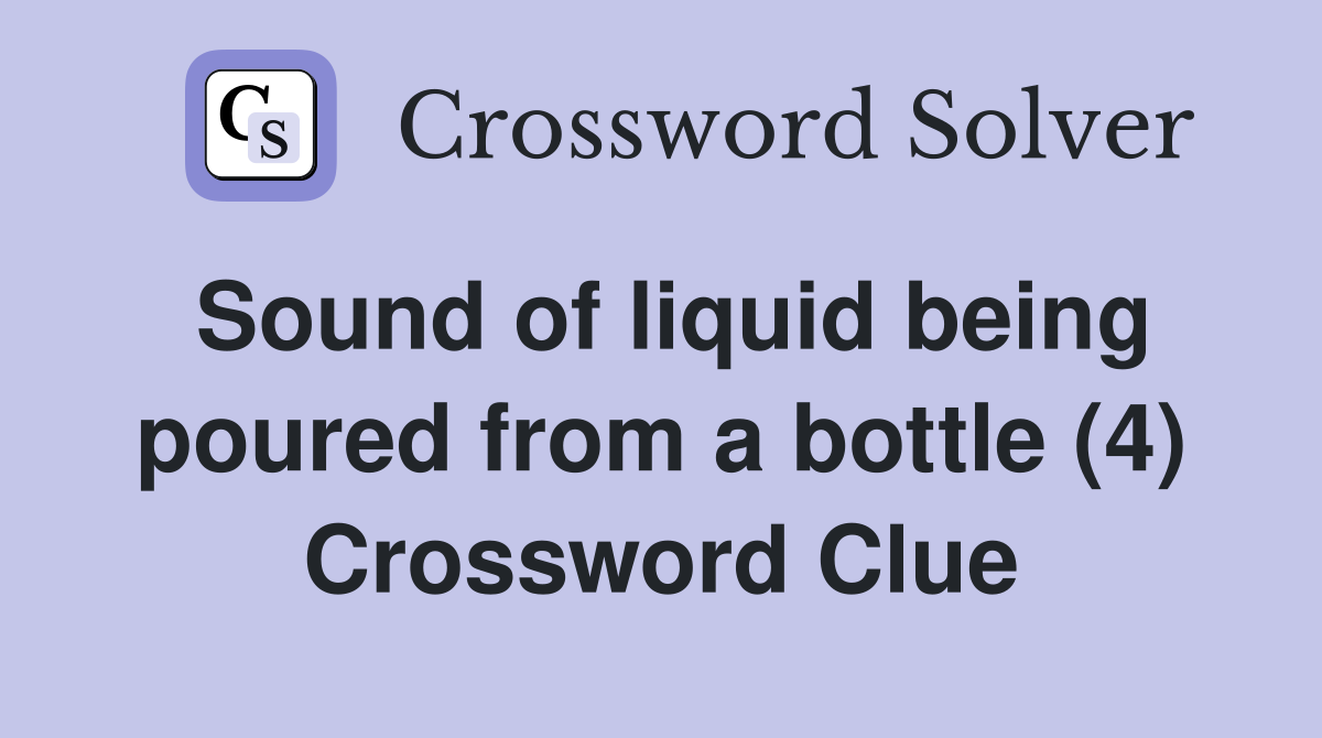 Sound of liquid being poured from a bottle (4) Crossword Clue