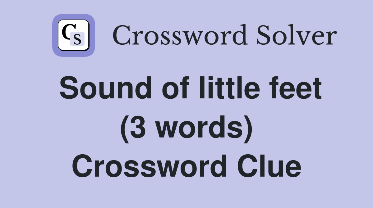 Sound of little feet (3 words) Crossword Clue
