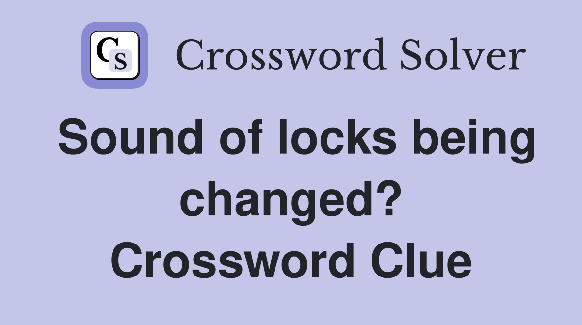 Sound of locks being changed? Crossword Clue