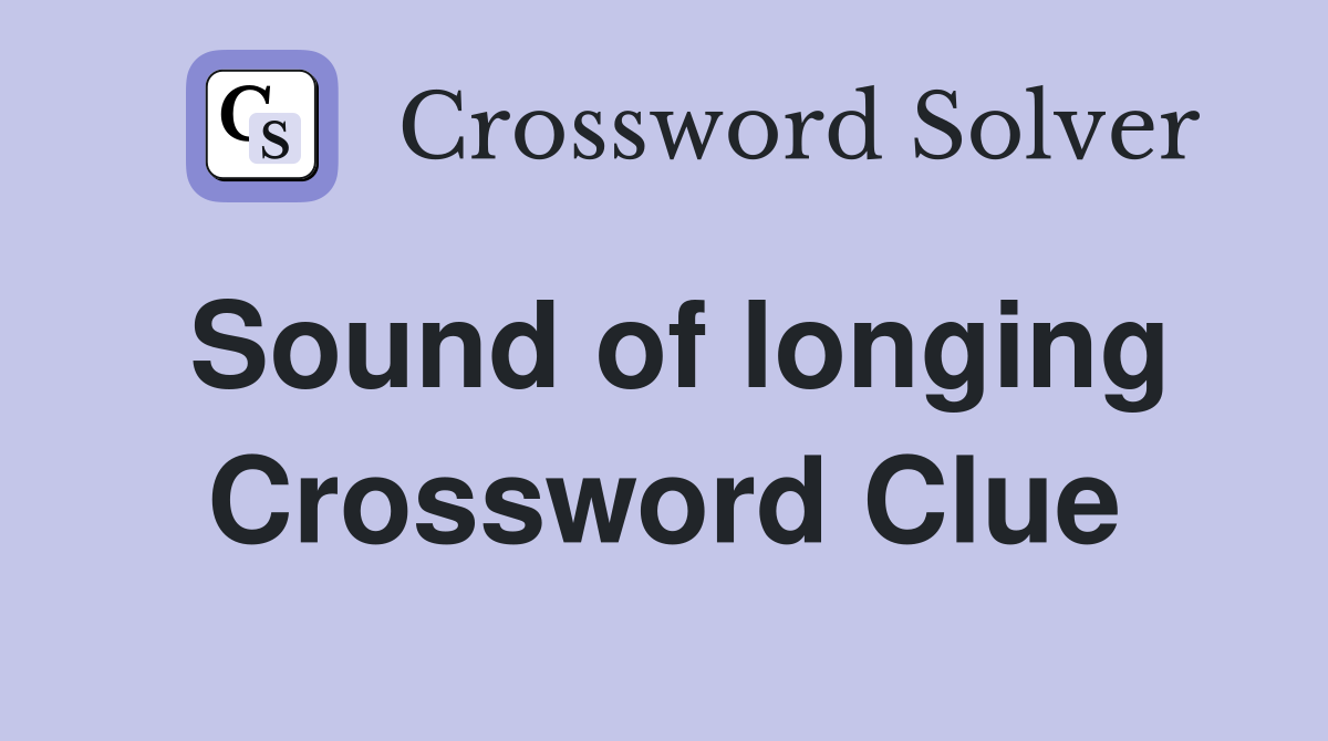 Sound of longing Crossword Clue