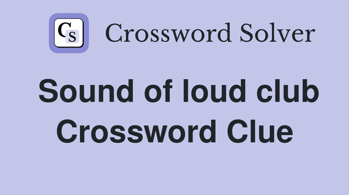 Sound of loud club Crossword Clue