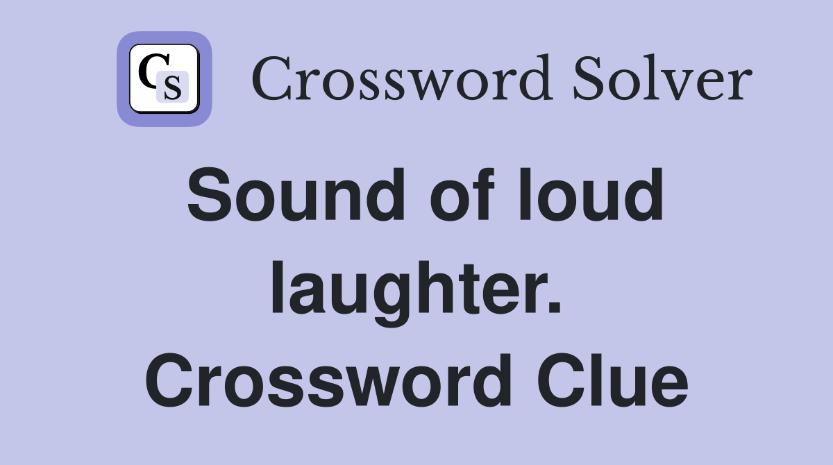 Sound of loud laughter. Crossword Clue