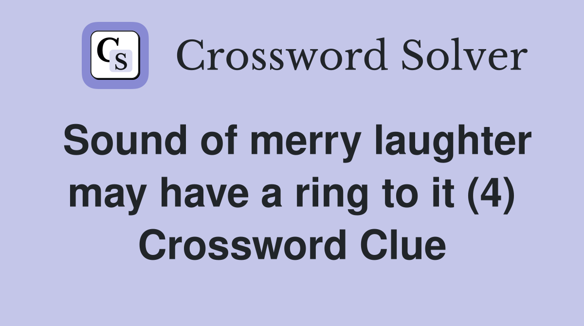 Sound of merry laughter may have a ring to it (4) Crossword Clue