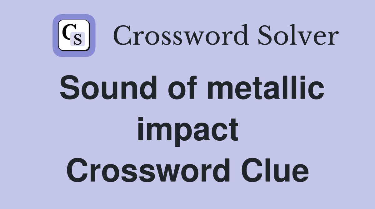 Sound of metallic impact Crossword Clue