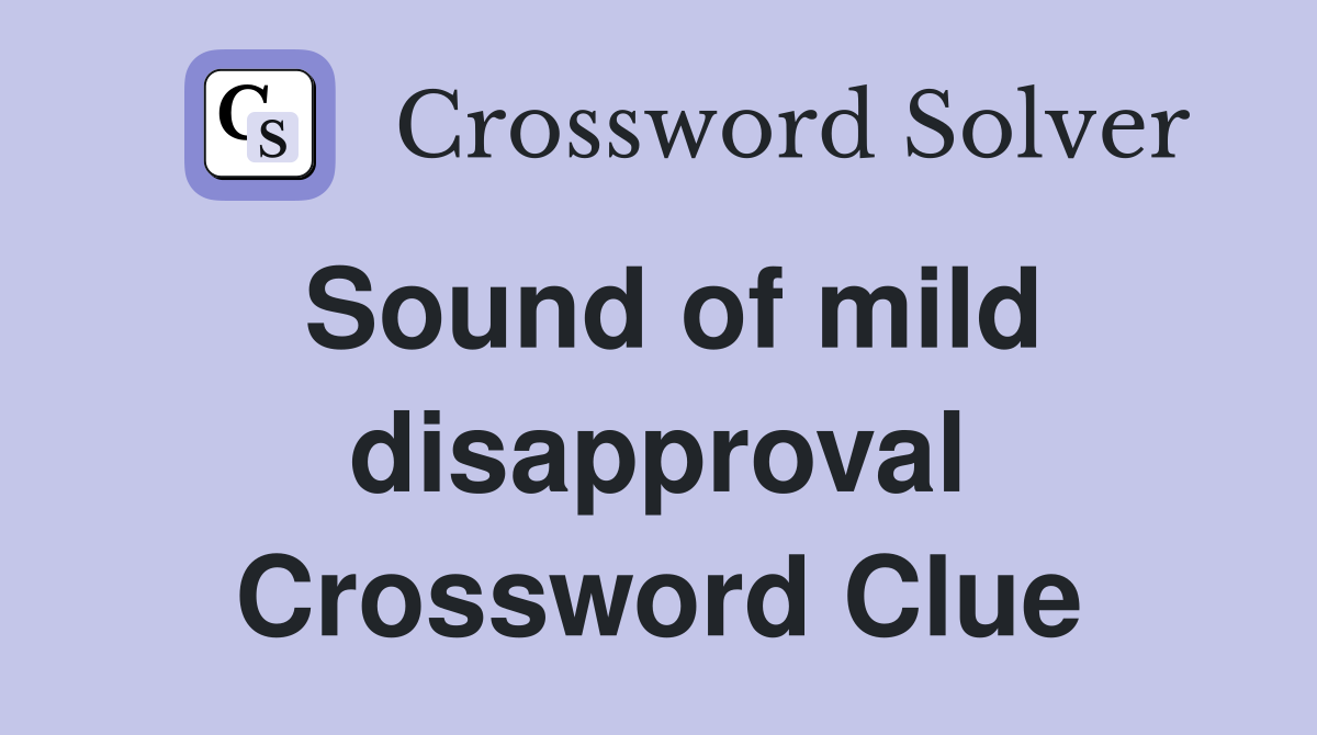 Sound of mild disapproval Crossword Clue