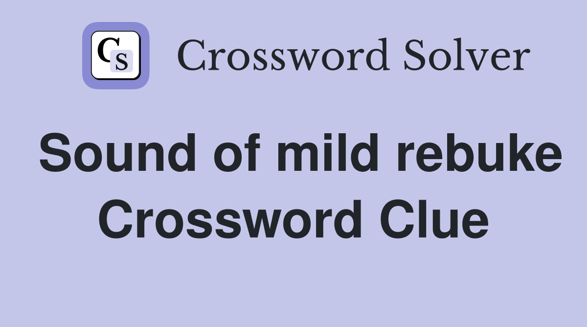 Sound of mild rebuke Crossword Clue