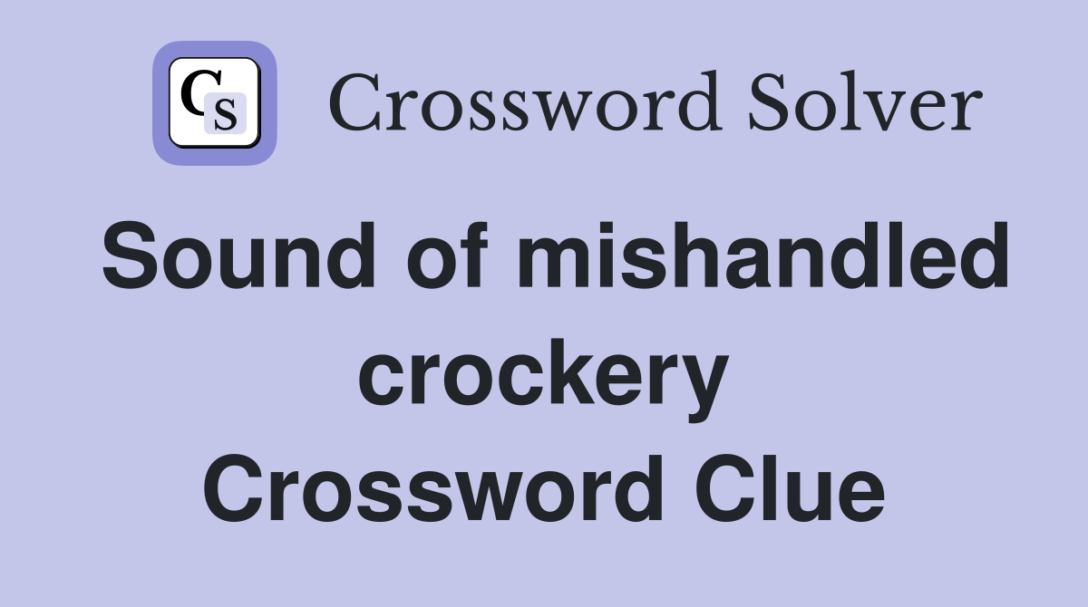 Sound of mishandled crockery Crossword Clue