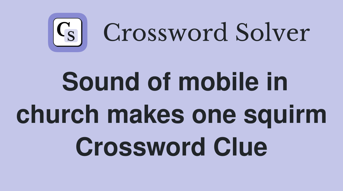 Sound of mobile in church makes one squirm Crossword Clue