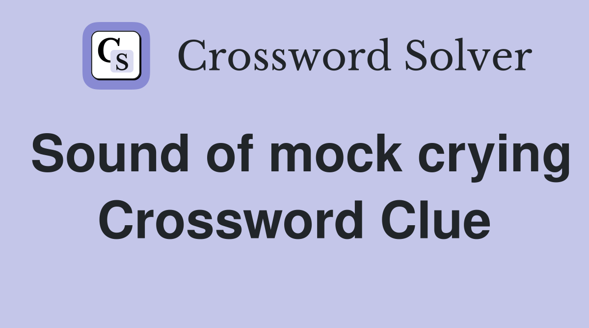 Sound of mock crying Crossword Clue