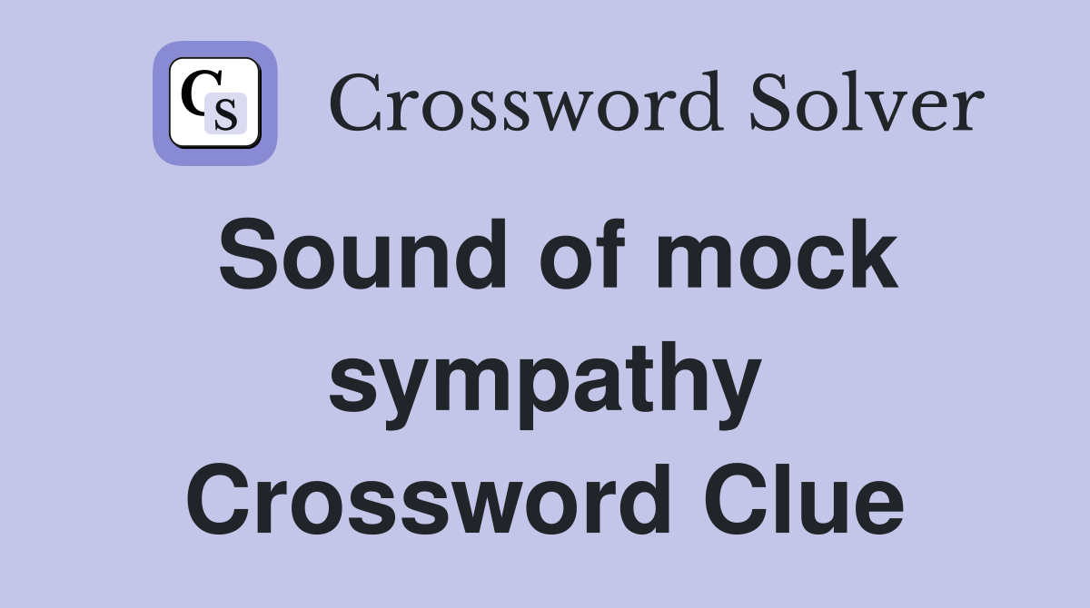 Sound of mock sympathy Crossword Clue