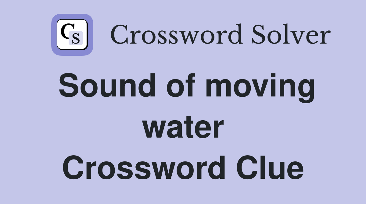 Sound of moving water Crossword Clue