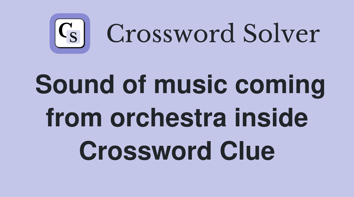 Sound of music coming from orchestra inside Crossword Clue
