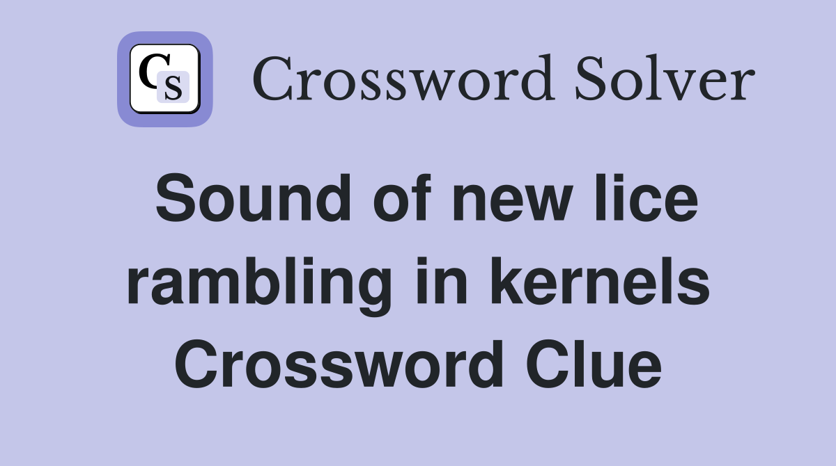 Sound of new lice rambling in kernels Crossword Clue