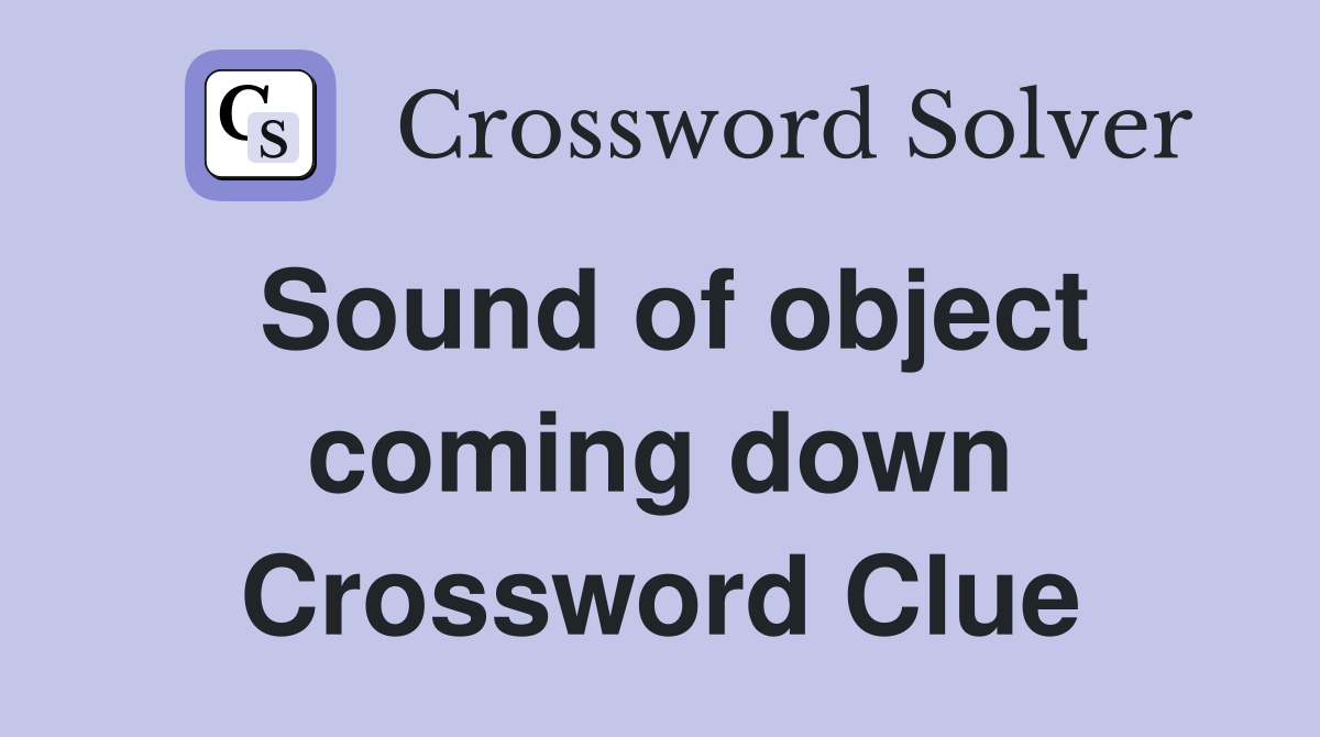 Sound of object coming down Crossword Clue