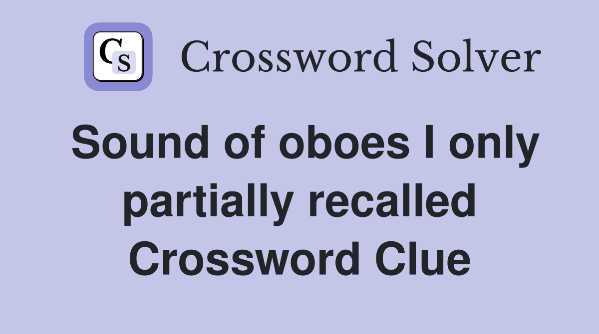 Sound of oboes I only partially recalled Crossword Clue