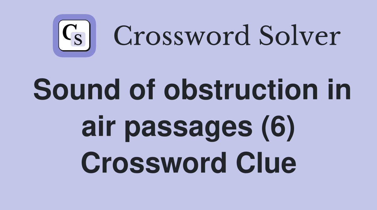 Sound of obstruction in air passages (6) Crossword Clue