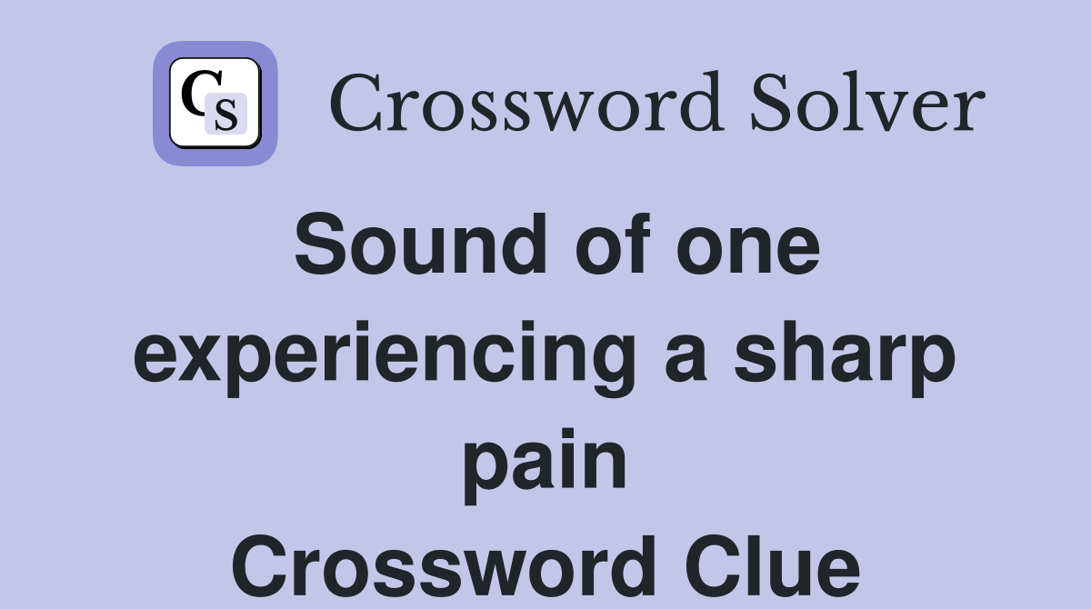 Sound of one experiencing a sharp pain Crossword Clue