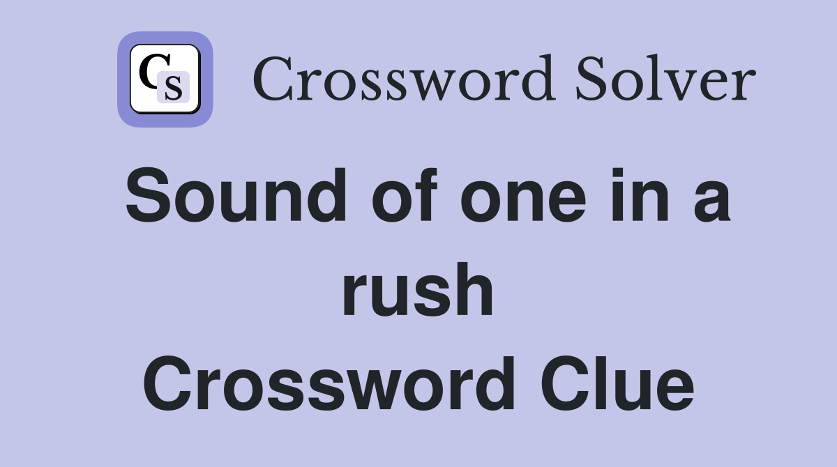Sound of one in a rush Crossword Clue