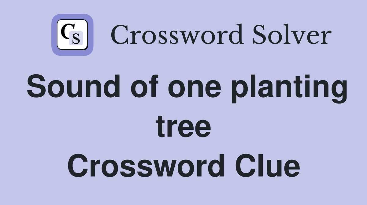 Sound of one planting tree Crossword Clue