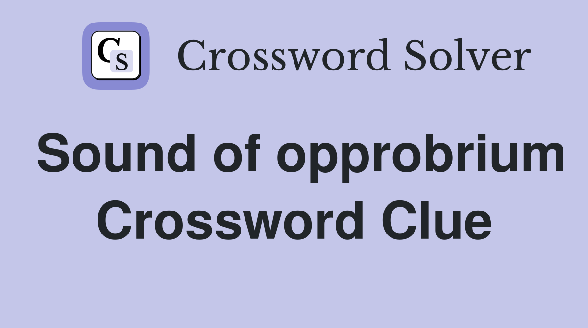 Sound of opprobrium Crossword Clue