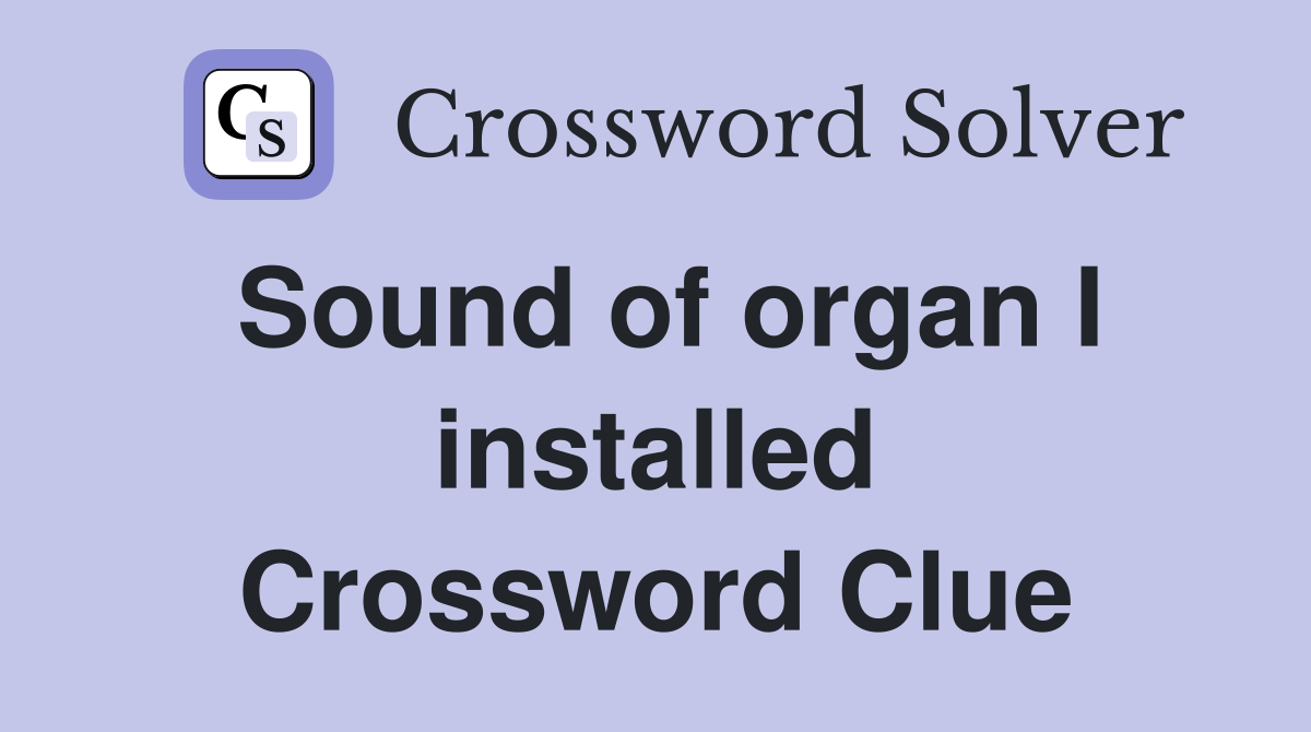 Sound of organ I installed Crossword Clue