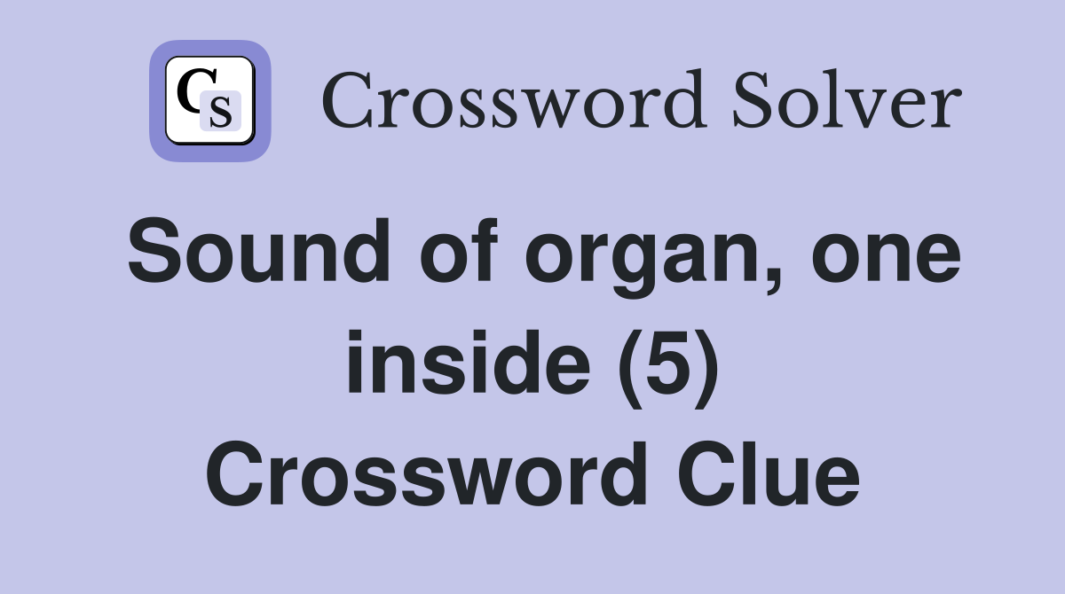 Sound of organ, one inside (5) Crossword Clue