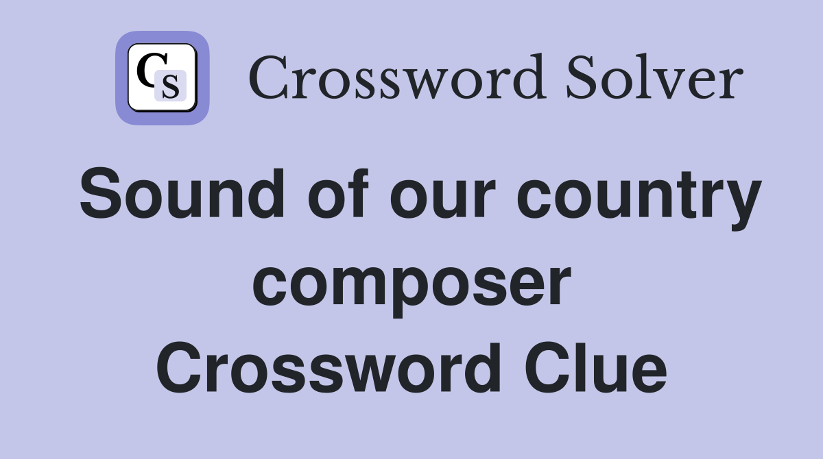 Sound of our country composer Crossword Clue
