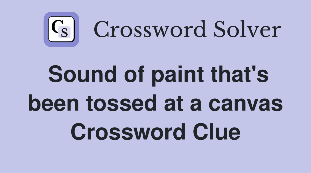 Sound of paint that's been tossed at a canvas Crossword Clue