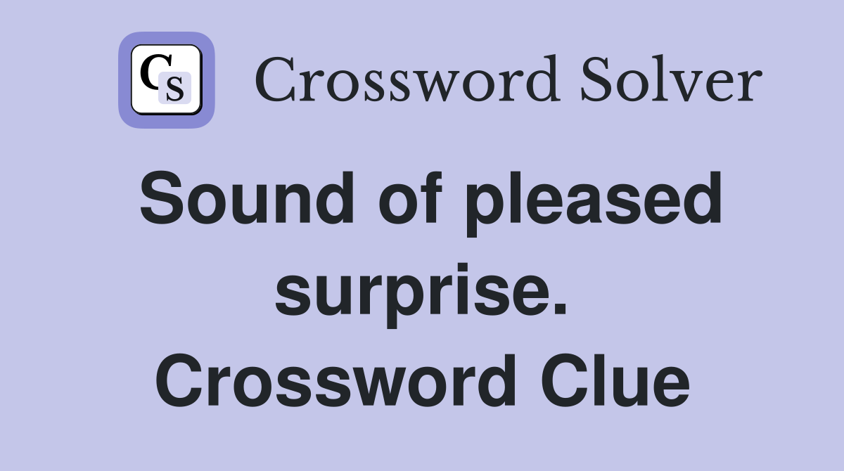 Sound of pleased surprise. Crossword Clue