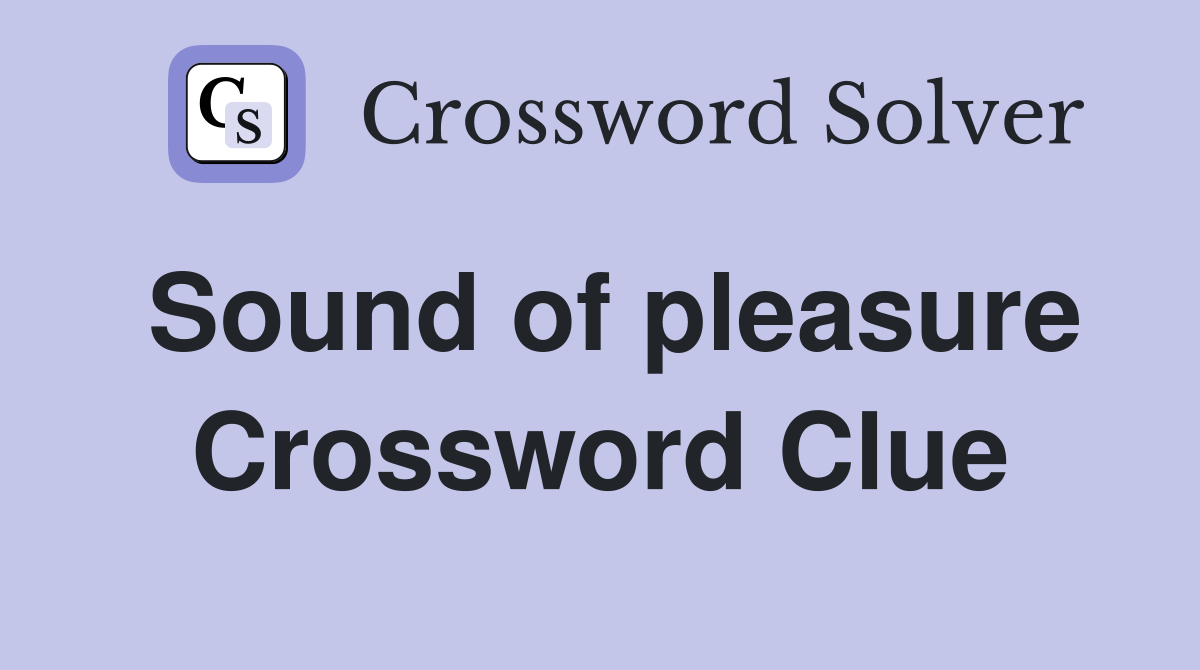 Sound of pleasure Crossword Clue
