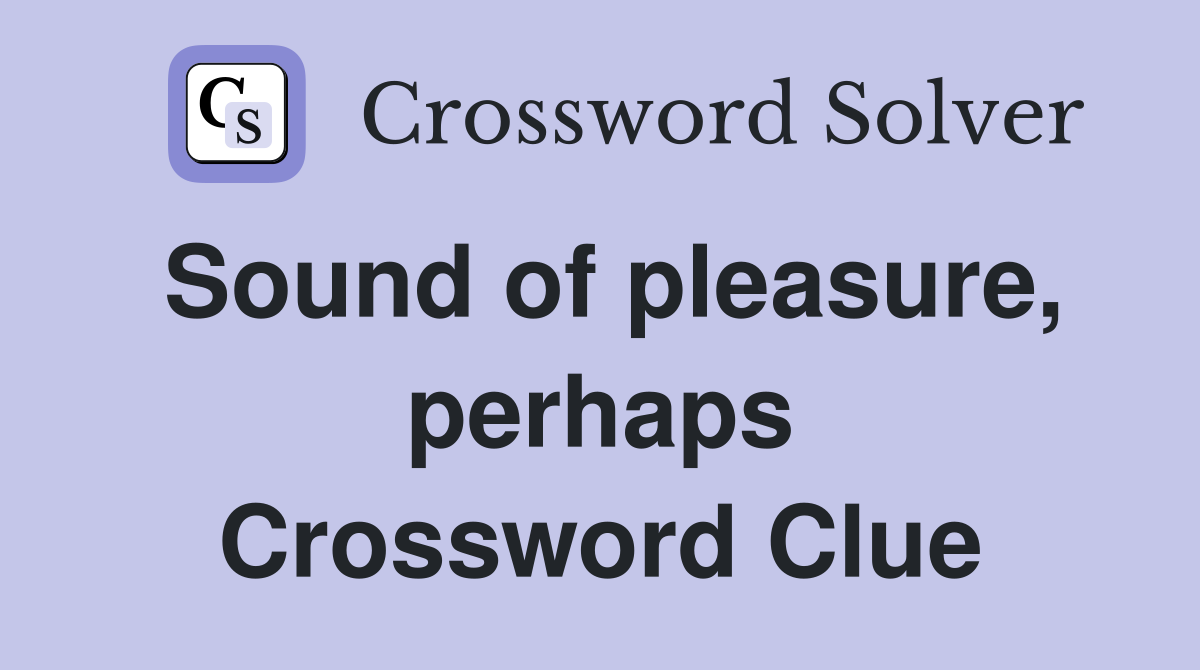 Sound of pleasure, perhaps Crossword Clue