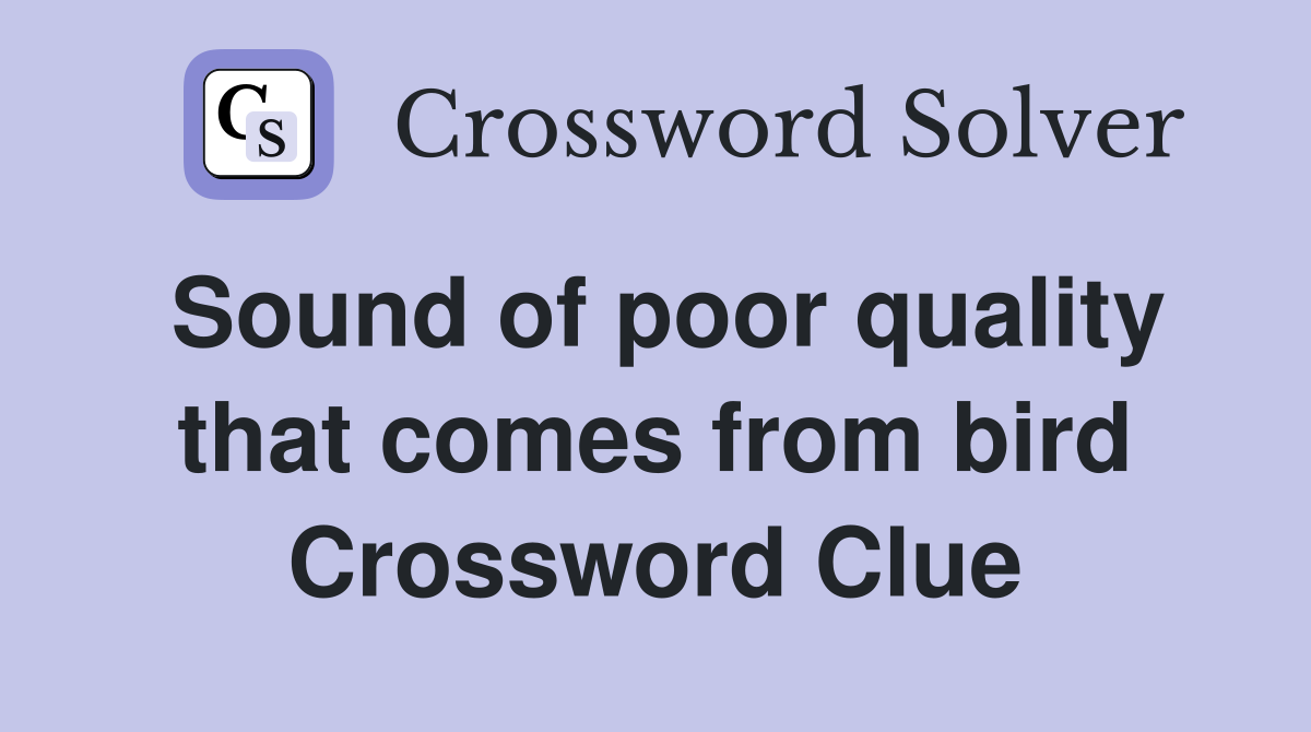Sound of poor quality that comes from bird Crossword Clue