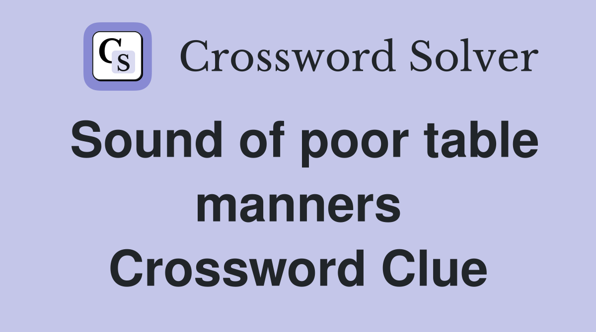 Sound of poor table manners Crossword Clue