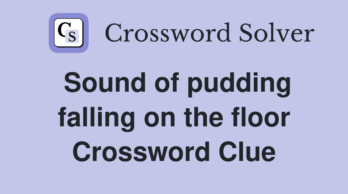 Sound of pudding falling on the floor Crossword Clue