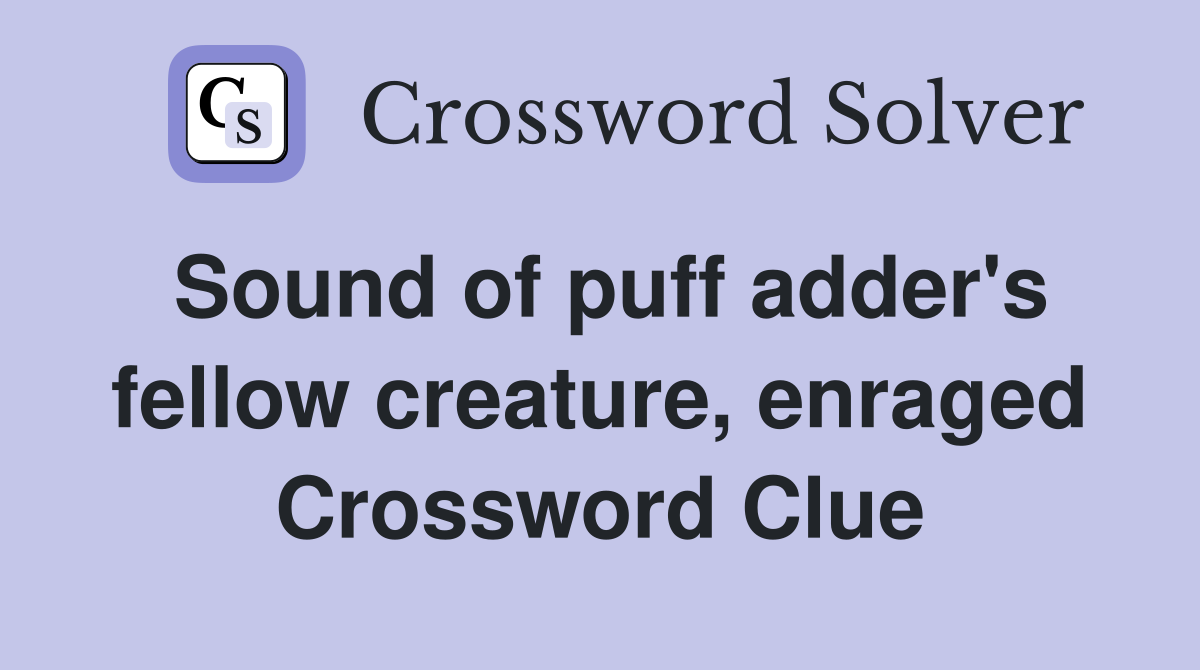 Sound of puff adder's fellow creature, enraged Crossword Clue
