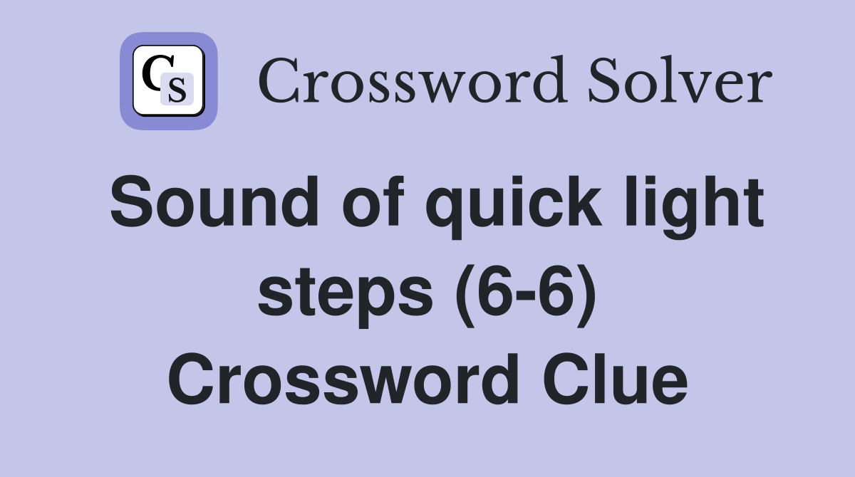 Sound of quick light steps (6-6) Crossword Clue