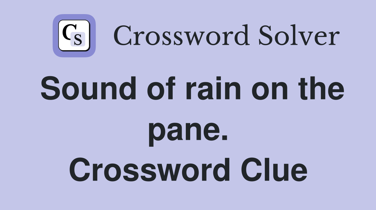 Sound of rain on the pane. Crossword Clue