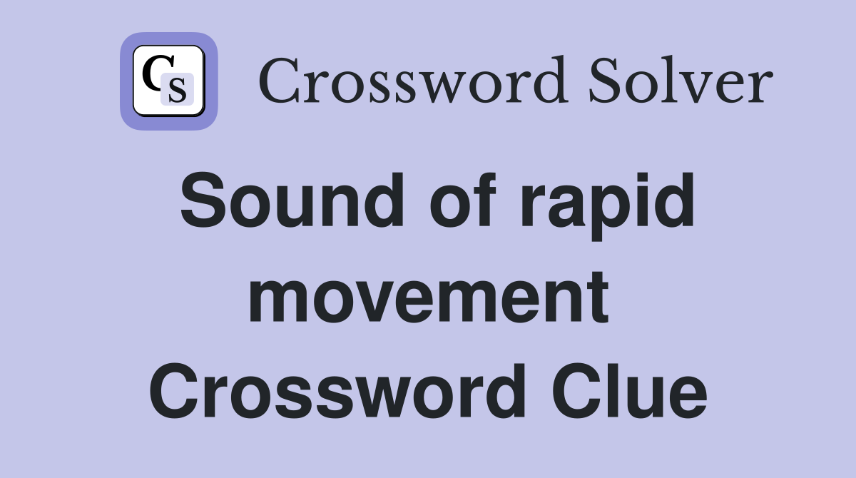 Sound of rapid movement Crossword Clue