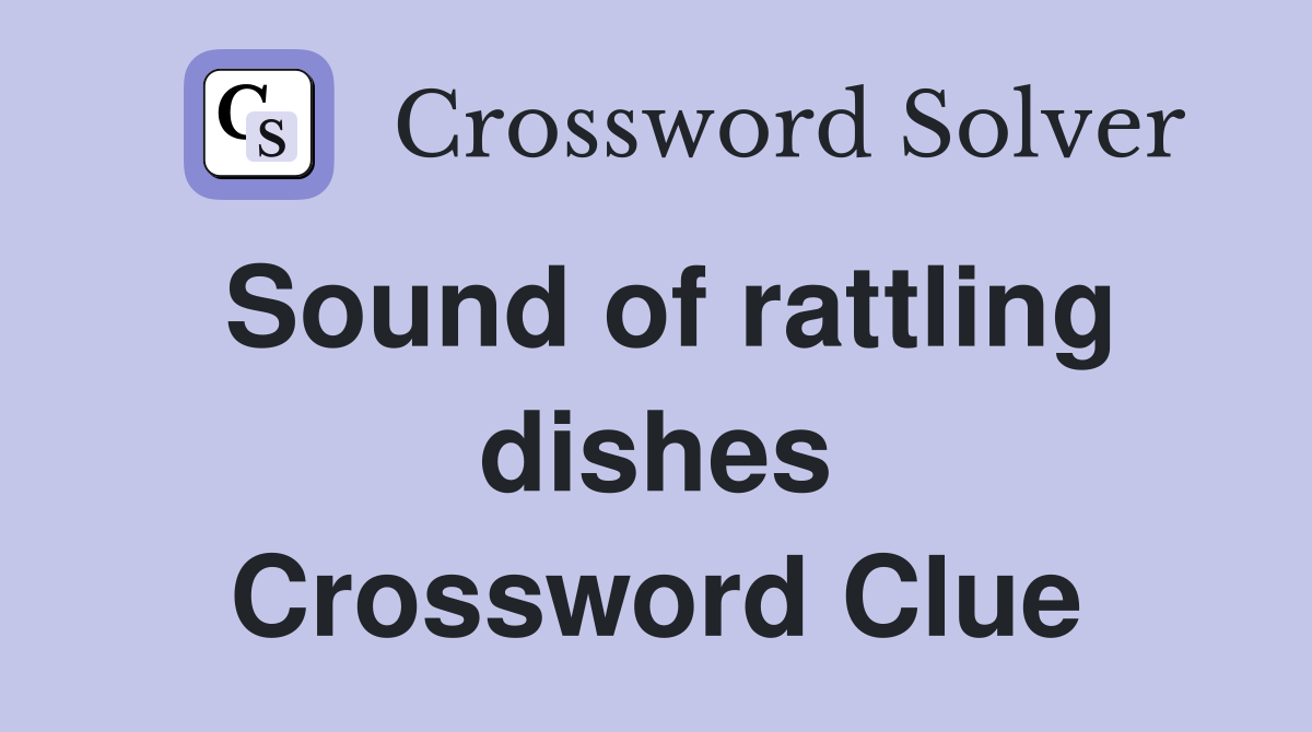 Sound of rattling dishes Crossword Clue