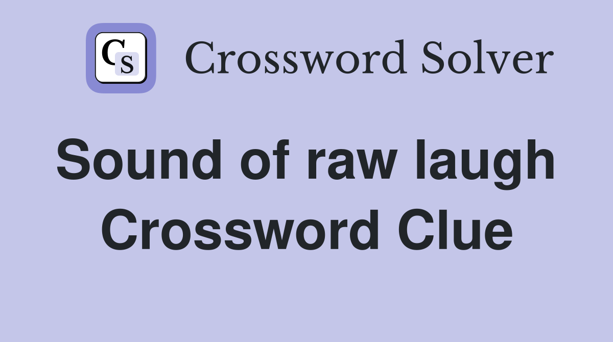 Sound of raw laugh  Crossword Clue