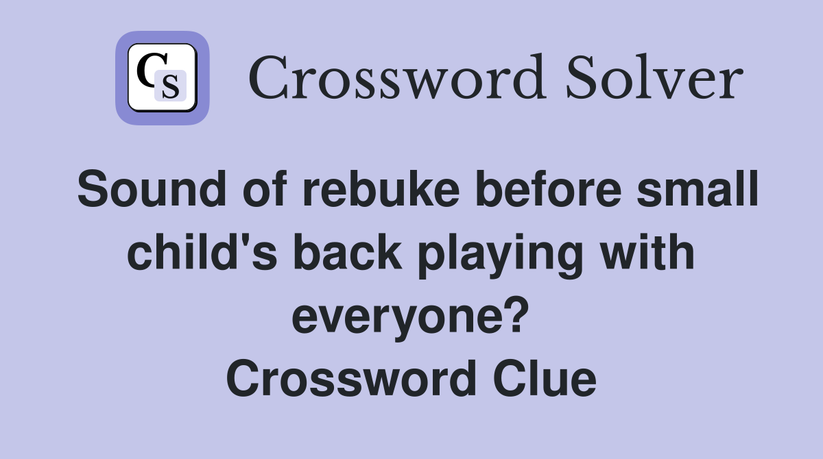 Sound of rebuke before small child's back playing with everyone? Crossword Clue