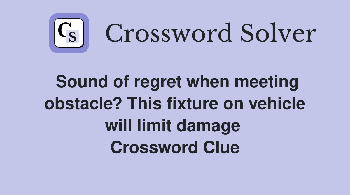 Sound of regret when meeting obstacle? This fixture on vehicle will limit damage  Crossword Clue