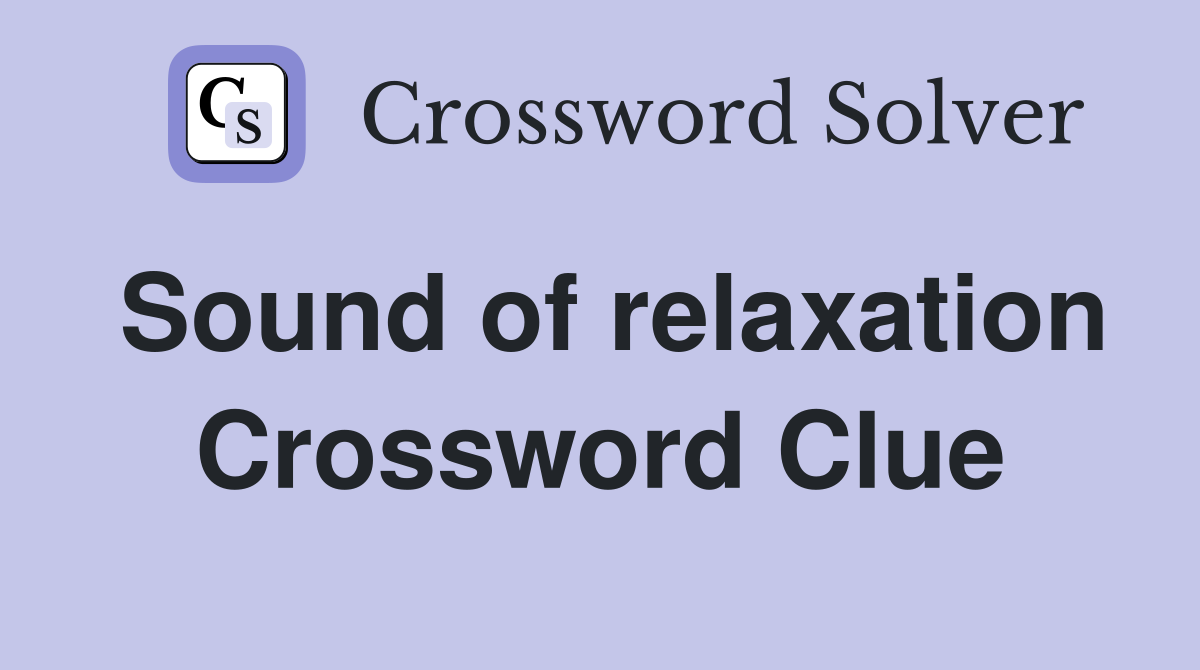 Sound of relaxation Crossword Clue