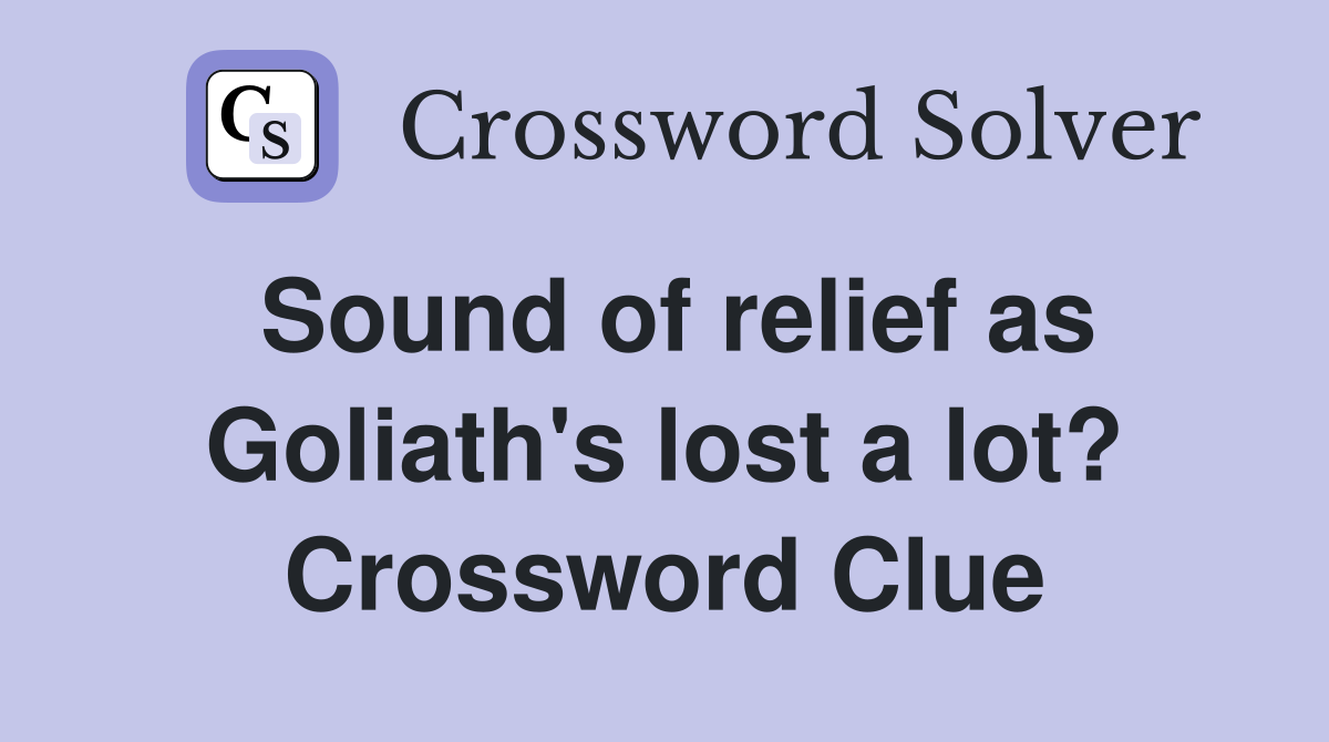Sound of relief as Goliath's lost a lot? Crossword Clue