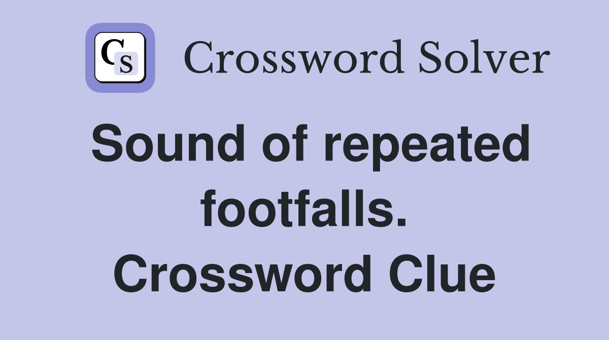 Sound of repeated footfalls. Crossword Clue