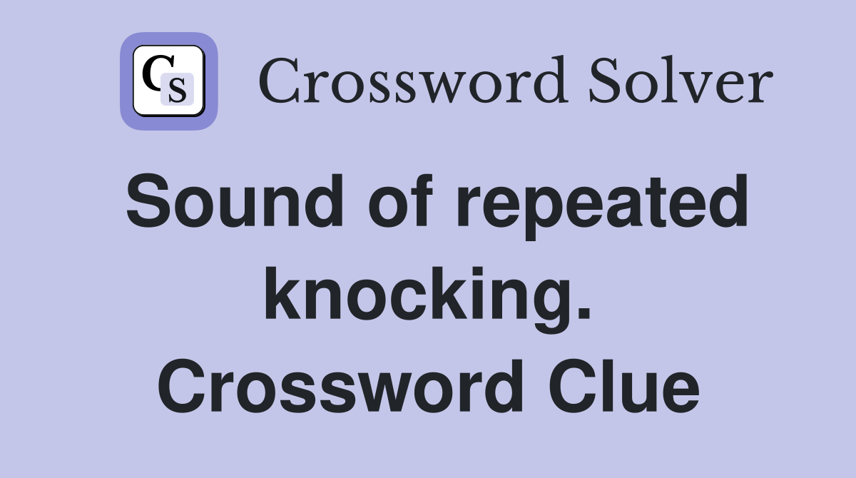 Sound of repeated knocking. Crossword Clue