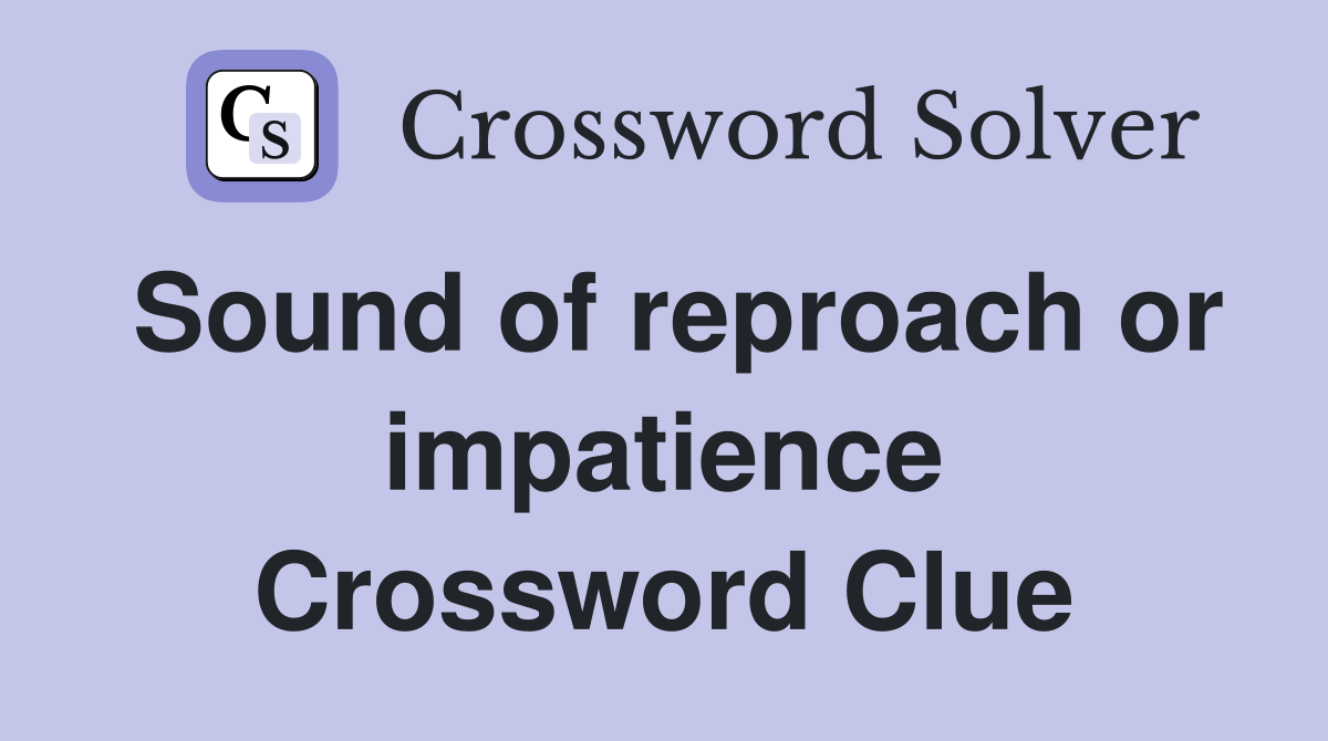 Sound of reproach or impatience Crossword Clue