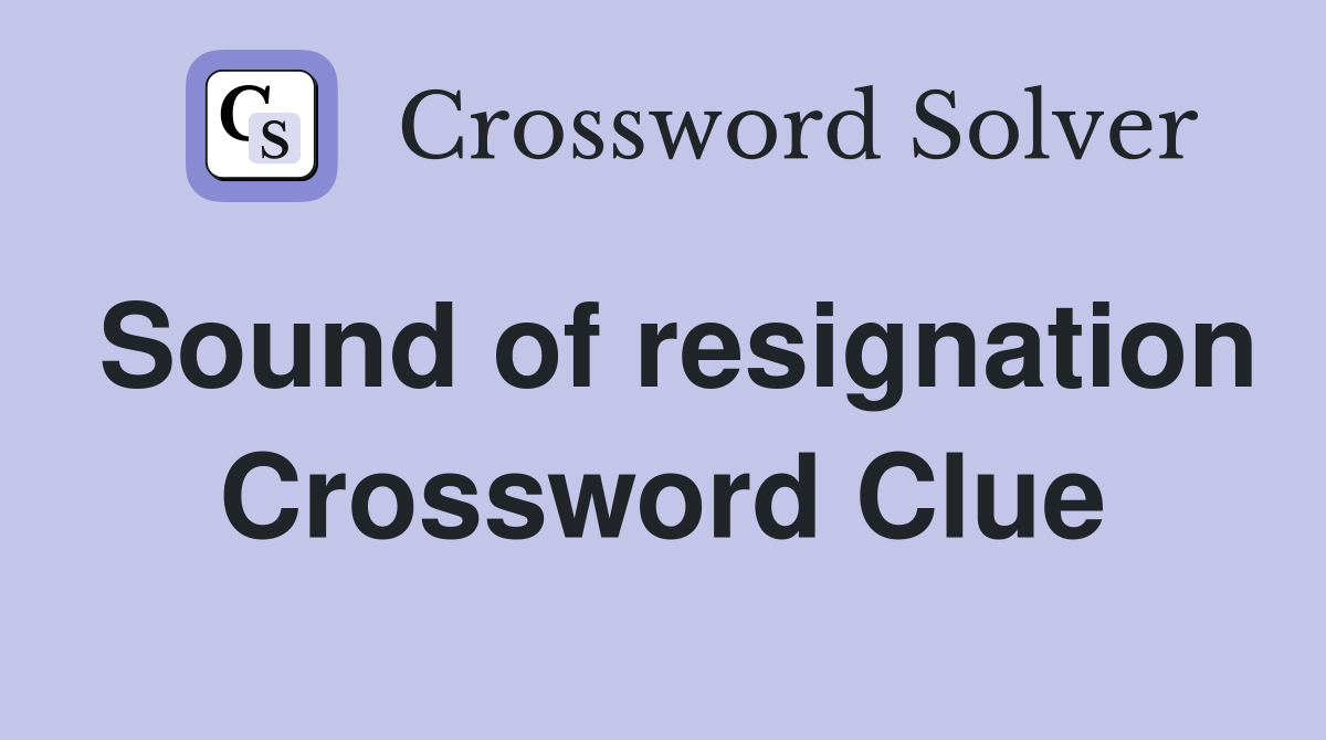 Sound of resignation Crossword Clue