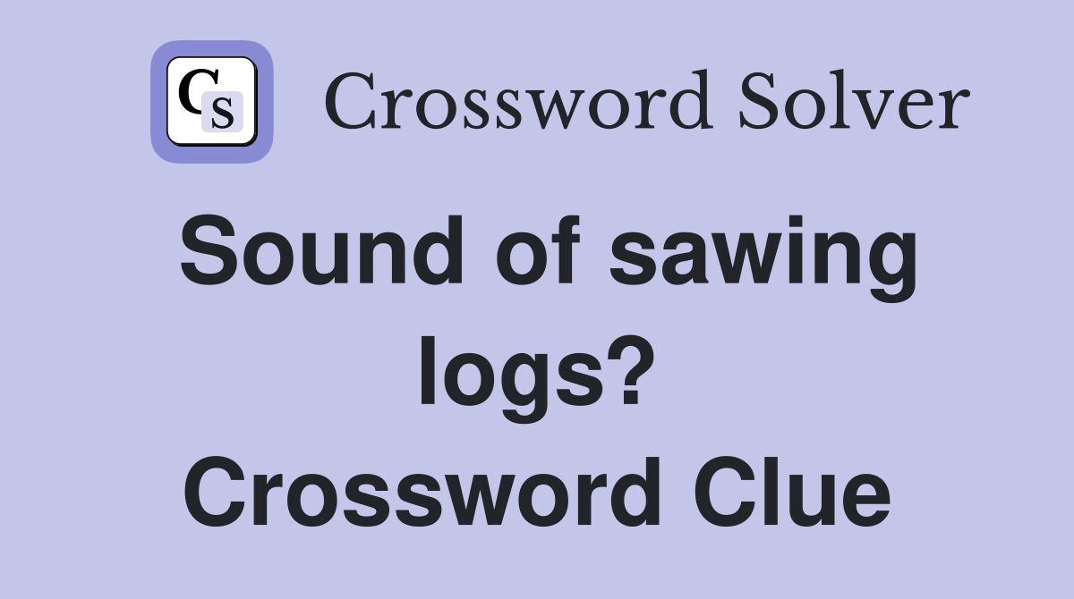 Sound of sawing logs? Crossword Clue