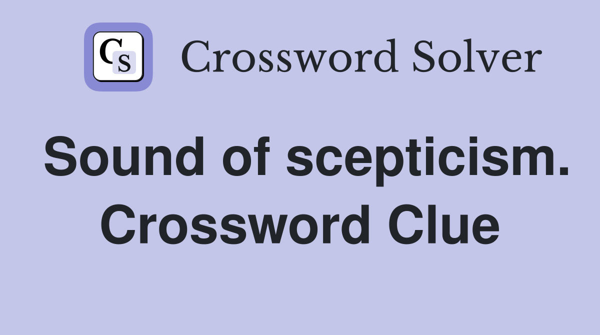Sound of scepticism. Crossword Clue